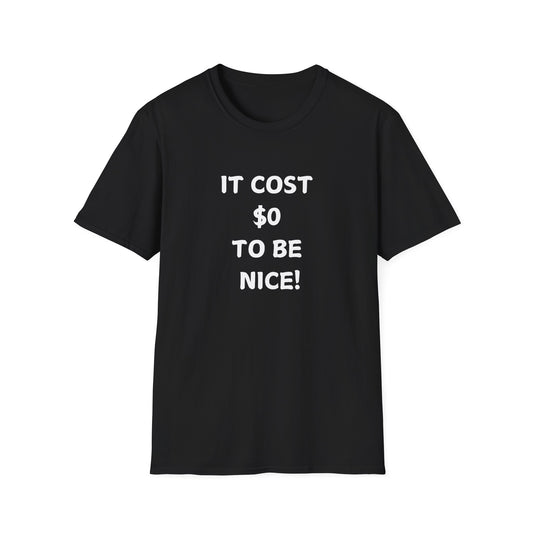 It Costs 0 Dollars to Be Nice T-Shirt, Funny Gift for Friends, Unisex Tee, Casual Wear, Humor Shirt, Positive Vibes