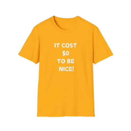 It Costs 0 Dollars to Be Nice T-Shirt, Funny Gift for Friends, Unisex Tee, Casual Wear, Humor Shirt, Positive Vibes